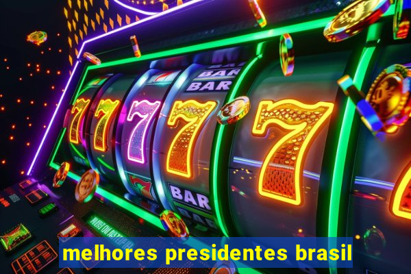 melhores presidentes brasil